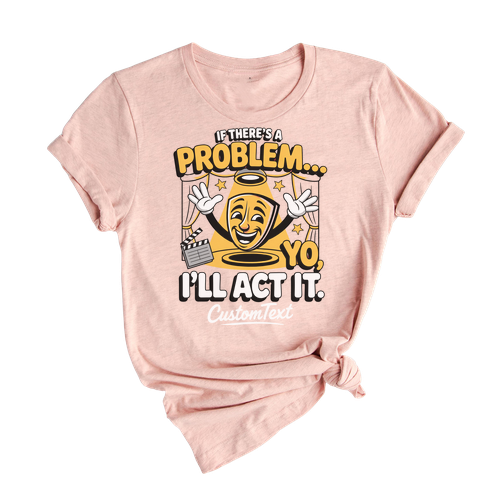 If There’s a Problem Yo I’ll Act It Drama Club Shirt – Funny Theater Hip-Hop Custom Tee