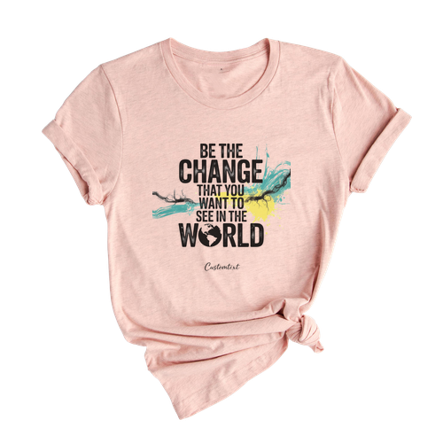 Be The Change That You Want To See In The World Vintage Custom Environmental Club Shirt