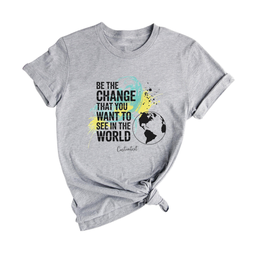 Be The Change You Want To See Shirt – Vintage Custom Environmental Club Tee