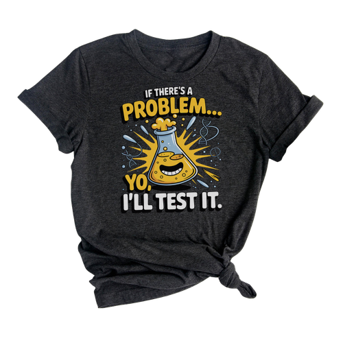 If There’s A Problem Yo I’ll Test It Shirt – Fun Science Club Custom Tee